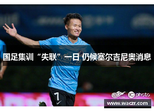国足集训“失联”一日 仍候塞尔吉尼奥消息